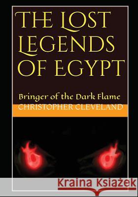 The Lost Legends of Egypt: Bringer of the Dark Flame Christopher Cleveland 9781520249377 Independently Published - książka