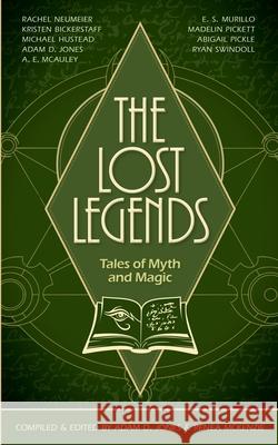 The Lost Legends: Tales of Myth and Magic Adam D. Jones Renea McKenzie Ryan Swindoll 9780578753775 Adam D. Jones - książka