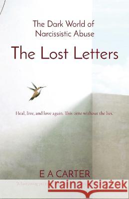 The Lost Letters: The Dark World of Narcissistic Abuse E A Carter   9781739932527 Arundel House Press - książka