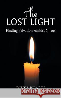 The Lost Light: Finding Salvation Amidst Chaos Divya Bharti 9781546298595 Authorhouse UK - książka