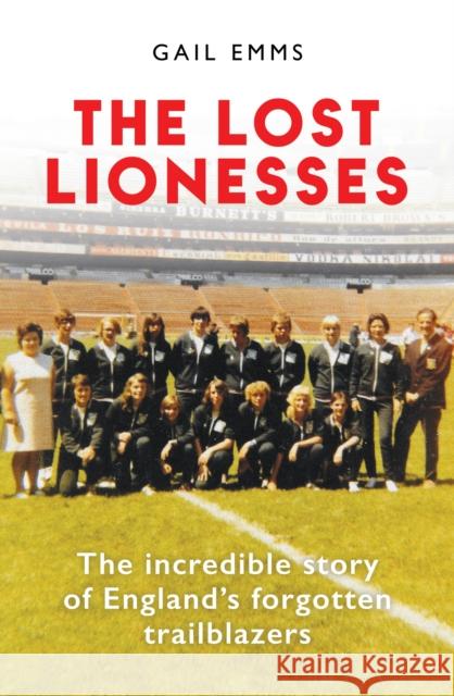 The Lost Lionesses: The incredible story of England’s forgotten trailblazers Gail Emms 9781788404969 Octopus Publishing Group - książka