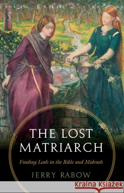 The Lost Matriarch: Finding Leah in the Bible and Midrash Jerry Rabow 9780827612075 Jewish Publication Society of America - książka