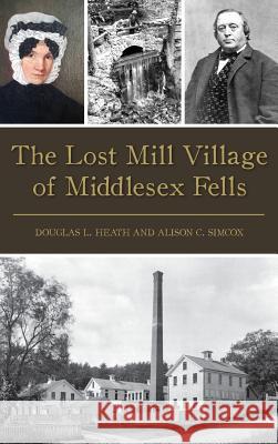 The Lost Mill Village of Middlesex Fells Douglas L. Heath Alison C. Simcox 9781540217196 History Press Library Editions - książka