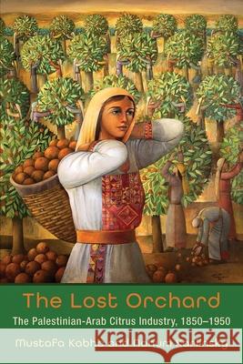 The Lost Orchard: The Palestinian-Arab Citrus Industry, 1850-1950 Kabha, Mustafa 9780815636700 Syracuse University Press - książka