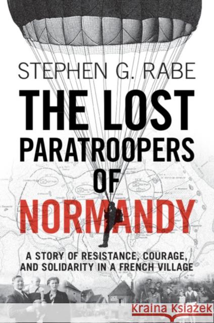 The Lost Paratroopers of Normandy: A Story of Resistance, Courage, and Solidarity in a French Village Stephen G. (University of Texas, Dallas) Rabe 9781009206402 Cambridge University Press - książka