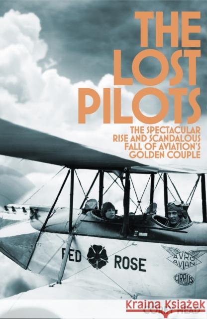 The Lost Pilots: The Spectacular Rise and Scandalous Fall of Aviation's Golden Couple Corey Mead 9781509828494 Pan Macmillan - książka