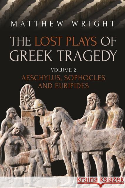 The Lost Plays of Greek Tragedy (Volume 2): Aeschylus, Sophocles and Euripides Matthew Wright 9781474276467 Bloomsbury Academic - książka