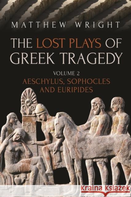 The Lost Plays of Greek Tragedy (Volume 2): Aeschylus, Sophocles and Euripides Matthew Wright 9781474276474 Bloomsbury Publishing PLC - książka