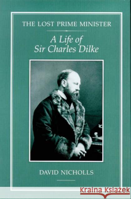 The Lost Prime Minister: A Life of Sir Charles Dilke Nicholls, David 9781852851255 Hambledon & London - książka