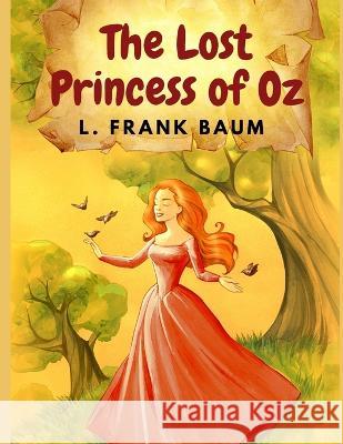 The Lost Princess of Oz: America\'s Favorite Fairyland and One of The Best Books in The Oz Series L Frank Baum 9781805470908 Network Publisher Company - książka