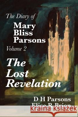 The Lost Revelation: Volume Two of The Diary of Mary Bliss Parsons D. H. Parsons Elise R. Brione 9781948553186 Bliss-Parsons Publishing - książka