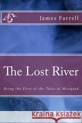 The Lost River: Being the First of the Tales of Mistgard James Farrell 9781512279481 Createspace - książka