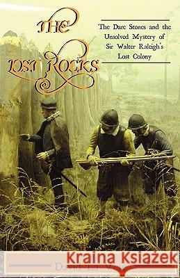 The Lost Rocks: The Dare Stones and the Unsolved Mystery of Sir Walter Raleigh's Lost Colony La Vere, David 9780983523604 Burnt Mill Press - książka