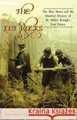 The Lost Rocks: The Dare Stones and the Unsolved Mystery of Sir Walter Raleigh's Lost Colony David L 9780984490011 DRAM Tree Books - książka