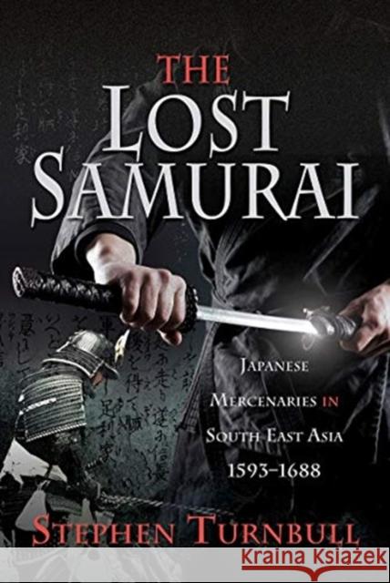 The Lost Samurai: Japanese Mercenaries in South East Asia, 1593-1688 Stephen Turnbull 9781526758989 Pen & Sword Books Ltd - książka