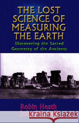The Lost Science of Measuring the Earth: Discovering the Sacred Geometry of the Ancients Robin Heath John Michell 9781931882507 Adventures Unlimited Press - książka