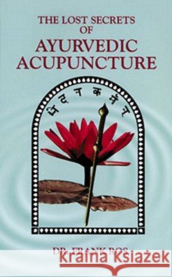 The Lost Secrets of Ayurvedic Acupuncture Frank Ros 9780914955122 Lotus Press - książka