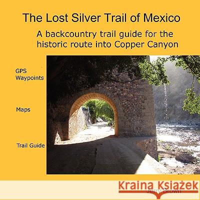 The Lost Silver Trail of Mexico Jerry Brown 9781435711723 Lulu.com - książka