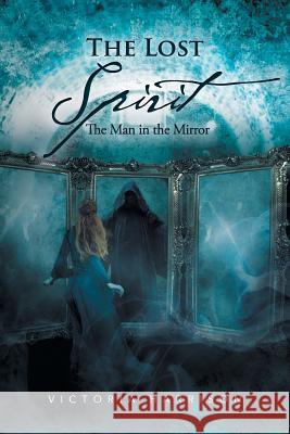 The Lost Spirit: The Man in the Mirror Harrison, Victoria 9781483665436 Xlibris Corporation - książka