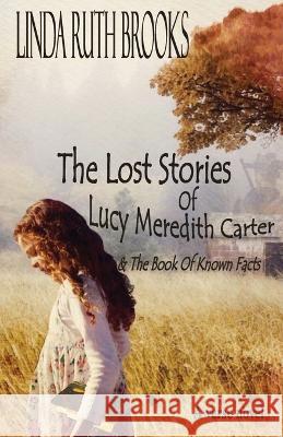 The Lost Stories of Lucy Meredith Carter & The Book Of Known Facts Linda Ruth Brooks 9780645565003 Linda Ruth Brooks - książka