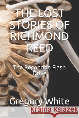 The Lost Stories of Richmond Reed: The Recondite Flash Drive Gregory White 9781521938560 Independently Published - książka