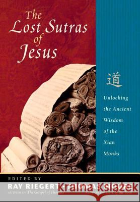 The Lost Sutras Of Jesus: Unlocking the Ancient Wisdom of the Xian Monks Ray Riegert, Thomas Moore 9781569755228 Ulysses Press - książka