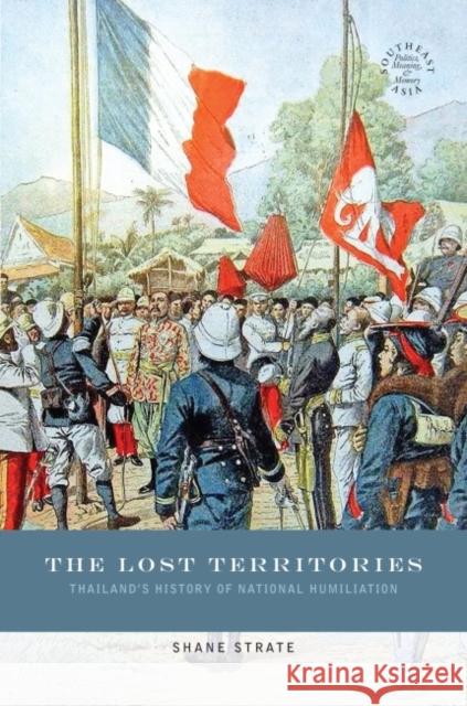 The Lost Territories: Thailand's History of National Humiliation Shane Strate   9780824838911 University of Hawai'i Press - książka