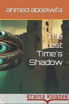 The Lost Time's Shadow Aboelwfa, Mohamed Ahmed 9798281676816 Independently Published - książka