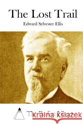 The Lost Trail Edward Sylvester Ellis The Perfect Library 9781511910538 Createspace - książka