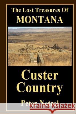 The Lost Treasues Of Montana: Custer Country Netzel, Peter 9781542593861 Createspace Independent Publishing Platform - książka