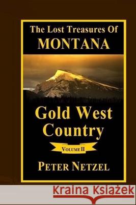 The Lost Treasures Of Montana: Gold West Country - Volume 2 Netzel, Peter 9781984199638 Createspace Independent Publishing Platform - książka
