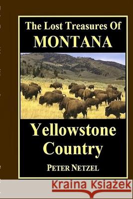 The Lost Treasures of Montana: Yellowstone Country Peter Netzel 9781540894366 Createspace Independent Publishing Platform - książka
