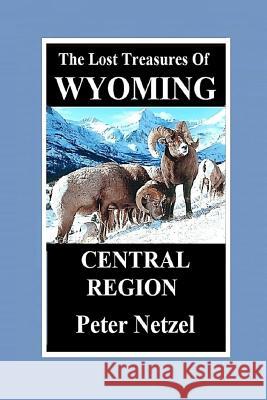 The Lost Treasures of Wyoming-Central Region Peter Netzel 9781092513630 Independently Published - książka