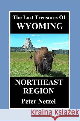 The Lost Treasures Of Wyoming: Northeast Region Peter Netzel 9781098627300 Independently Published - książka