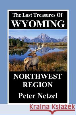 The Lost Treasures of Wyoming-Northwest Region Peter Netzel 9781090149534 Independently Published - książka