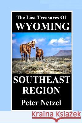 THE LOST TREASURES OF WYOMING-Southeast Region Peter Netzel 9781070933771 Independently Published - książka