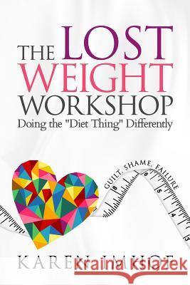 The Lost Weight Workshop: Doing the Diet Thing Differently Karen Imhof 9781517483524 Createspace Independent Publishing Platform - książka