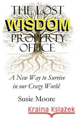 The Lost Wisdom Property Office: A New Way to Survive in Our Crazy World Susie Moore 9781910301609 Aesop Inspire, an Imprint of Aesop Publicatio - książka
