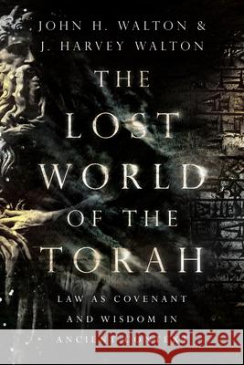 The Lost World of the Torah – Law as Covenant and Wisdom in Ancient Context J. Harvey Walton 9780830852413 IVP Academic - książka