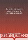 The Lottery Industry: : Cases, Problems & Preventable Incidents Delehanty, Herb 9781419606878 Booksurge Publishing