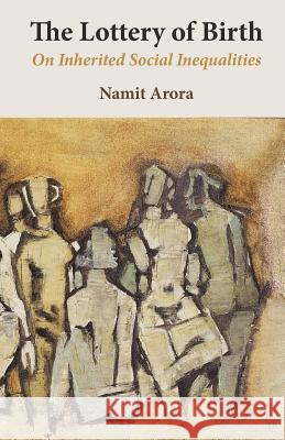The Lottery of Birth: On Inherited Social Inequalities Namit Arora 9789383968190 Three Essays Collective - książka