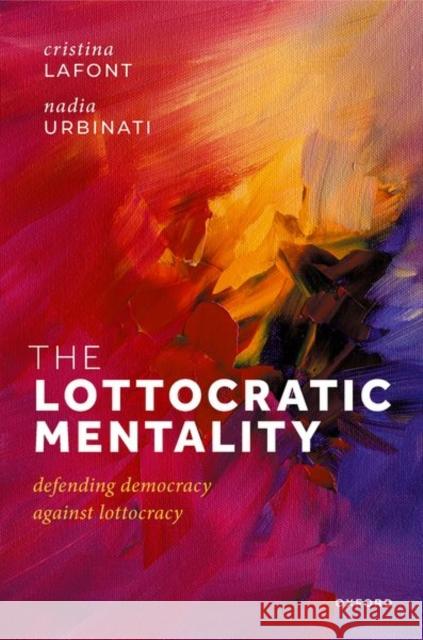 The Lottocratic Mentality: Defending Democracy against Lottocracy Prof Nadia (Kyriakos Tsakopoulos Professor of Political Theory, Department of Political Science, Kyriakos Tsakopoulos Pr 9780192890627 Oxford University Press - książka