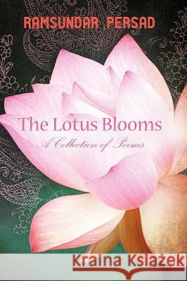 The Lotus Blooms: A Collection of Poems Persad, Ramsundar 9781438958507 Authorhouse - książka