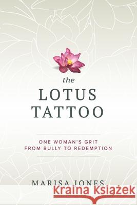 The Lotus Tattoo: One Woman's Grit from Bully to Redemption Marisa Jones 9780578566948 Spirit Dog Press - książka