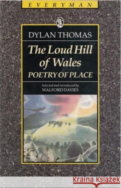 The Loud Hill of Wales: Poetry of Place Thomas, Dylan 9780460870764 ORION PAPERBACKS - książka