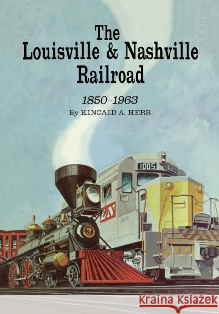 The Louisville and Nashville Railroad, 1850-1963 Kincaid A. Herr 9780813193182 University Press of Kentucky - książka