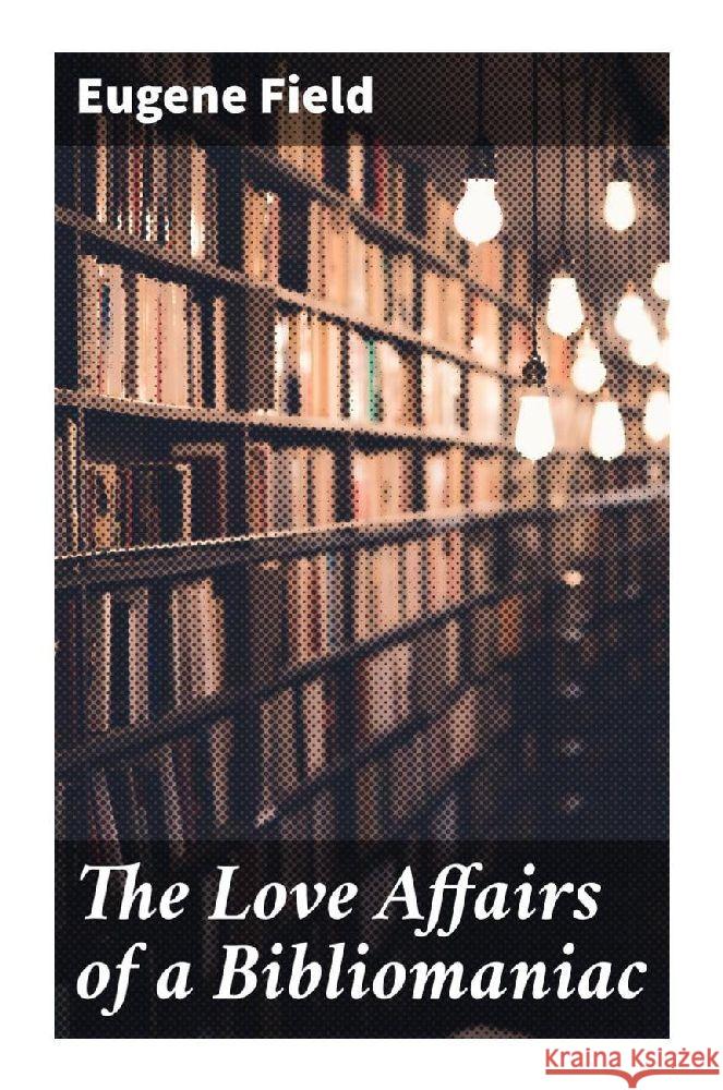 The Love Affairs of a Bibliomaniac Field, Eugene 9788027292240 Good Press - książka