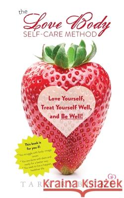 The Love Body Self-Care Method: Love Yourself, Treat Yourself Well, and Be Well Tara Rybicki 9781954786769 Mission Point Press - książka