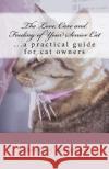 The Love, Care and Feeding of Your Senior Cat: ...a practical guide for cat owners Cheeseman, Bonnie 9781463655129 Createspace