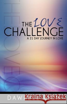The Love Challenge: A 21 Day Journey in Love Dawrell Rich 9781508767916 Createspace - książka
